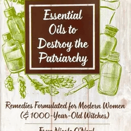 feminist zine, essential oils book, destroy the patriarchy, microcosm publishing, feminist humor, witchy self-care, women’s empowerment, aromatherapy zine, modern feminism, herbal remedies